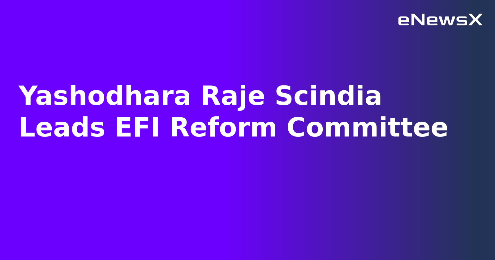 Yashodhara Raje Scindia Leads EFI Reform Committee