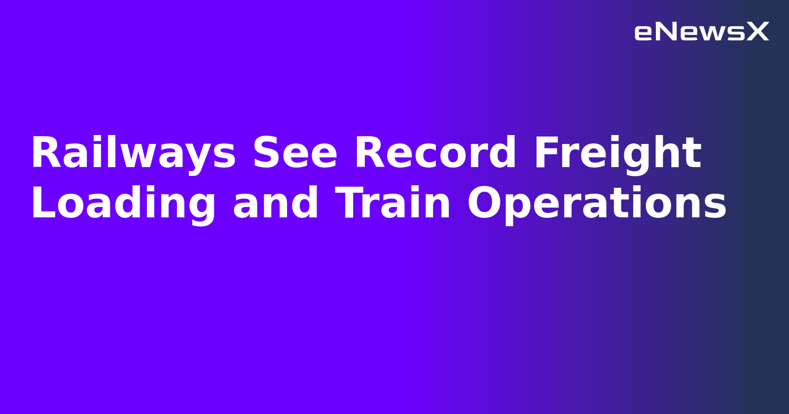 Railways See Record Freight Loading and Train Operations.webp