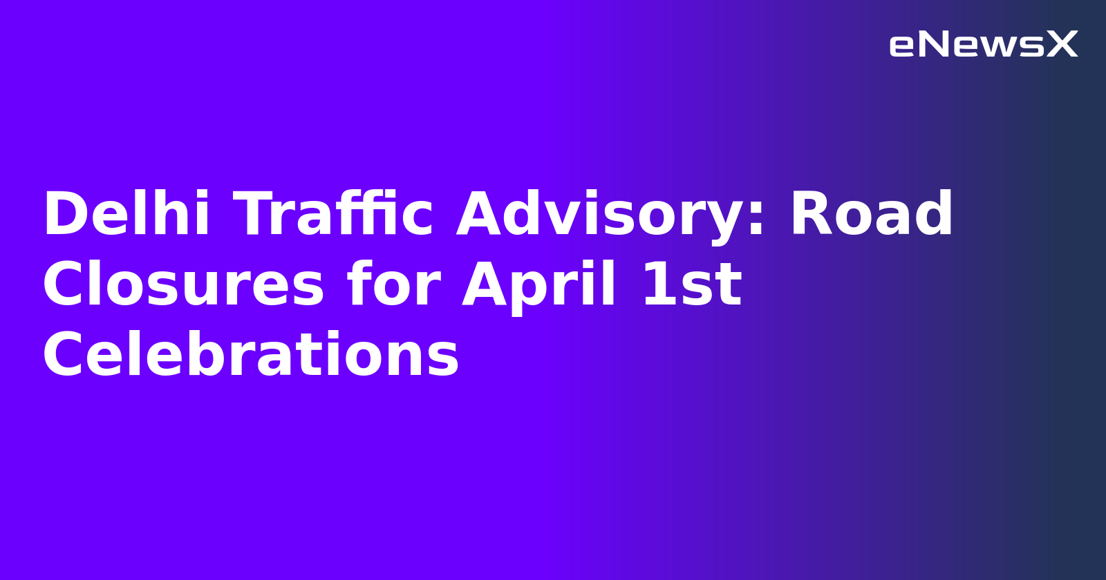 Delhi Traffic Advisory: Road Closures for April 1st Celebrations.webp