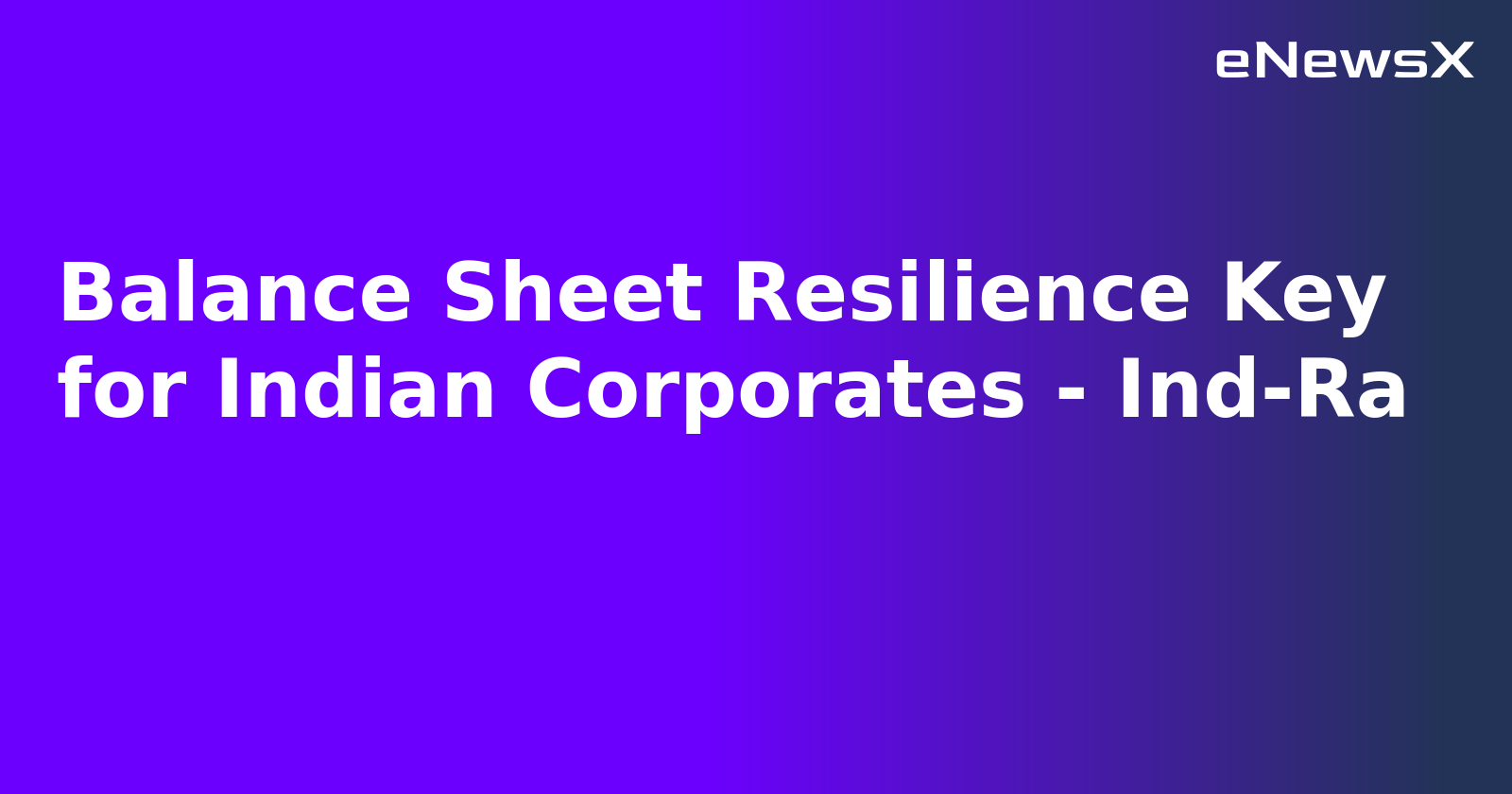 Balance Sheet Resilience Key for Indian Corporates - Ind-Ra.webp
