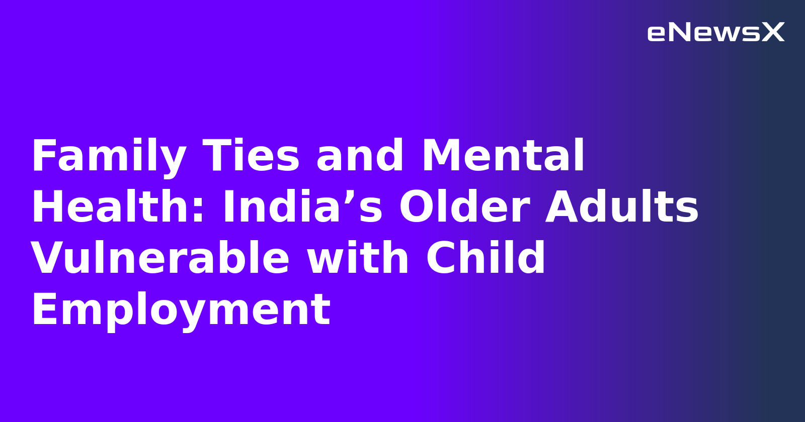 Family Ties and Mental Health: India’s Older Adults Vulnerable with Child Employment.webp Family Ties and Mental Health: India’s Older Adults Vulnerable with Child Employment.webp