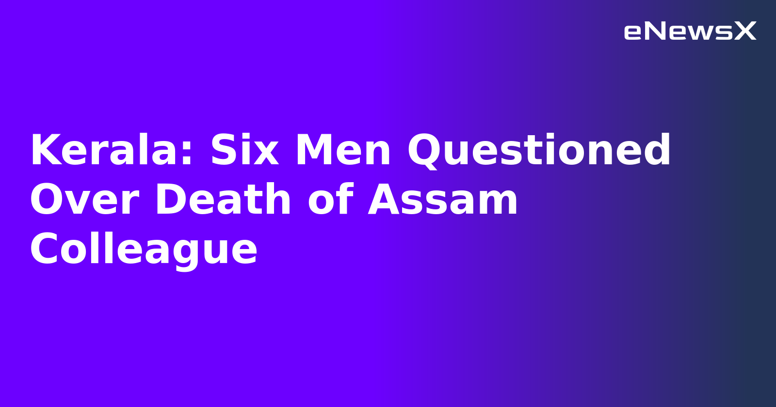 Kerala: Six Men Questioned Over Death of Assam Colleague.webp Kerala: Six Men Questioned Over Death of Assam Colleague.webp