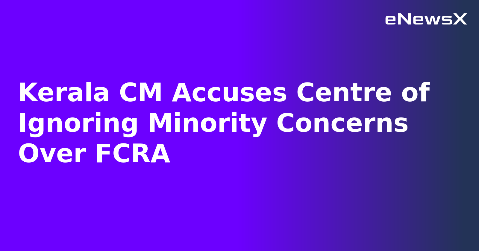 Kerala CM Accuses Centre of Ignoring Minority Concerns Over FCRA.webp