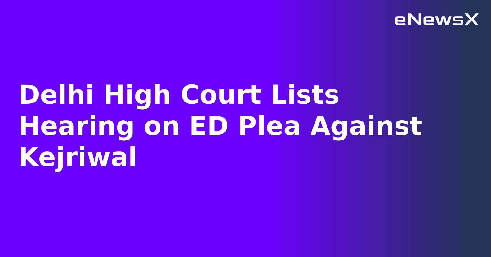 Delhi High Court Lists Hearing on ED Plea Against Kejriwal.webp