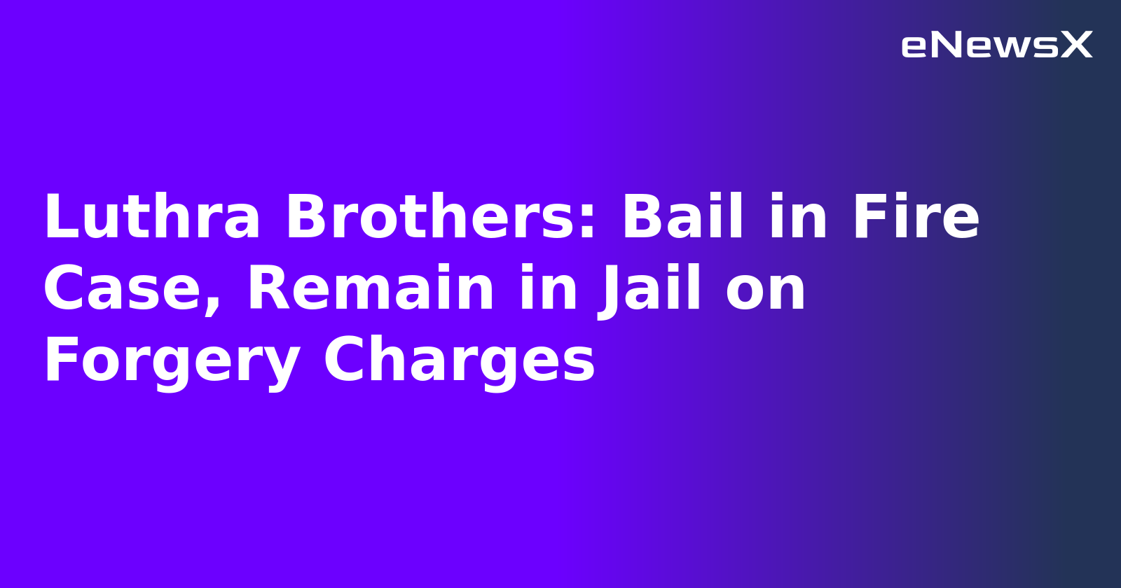 Luthra Brothers: Bail in Fire Case, Remain in Jail on Forgery Charges.webp