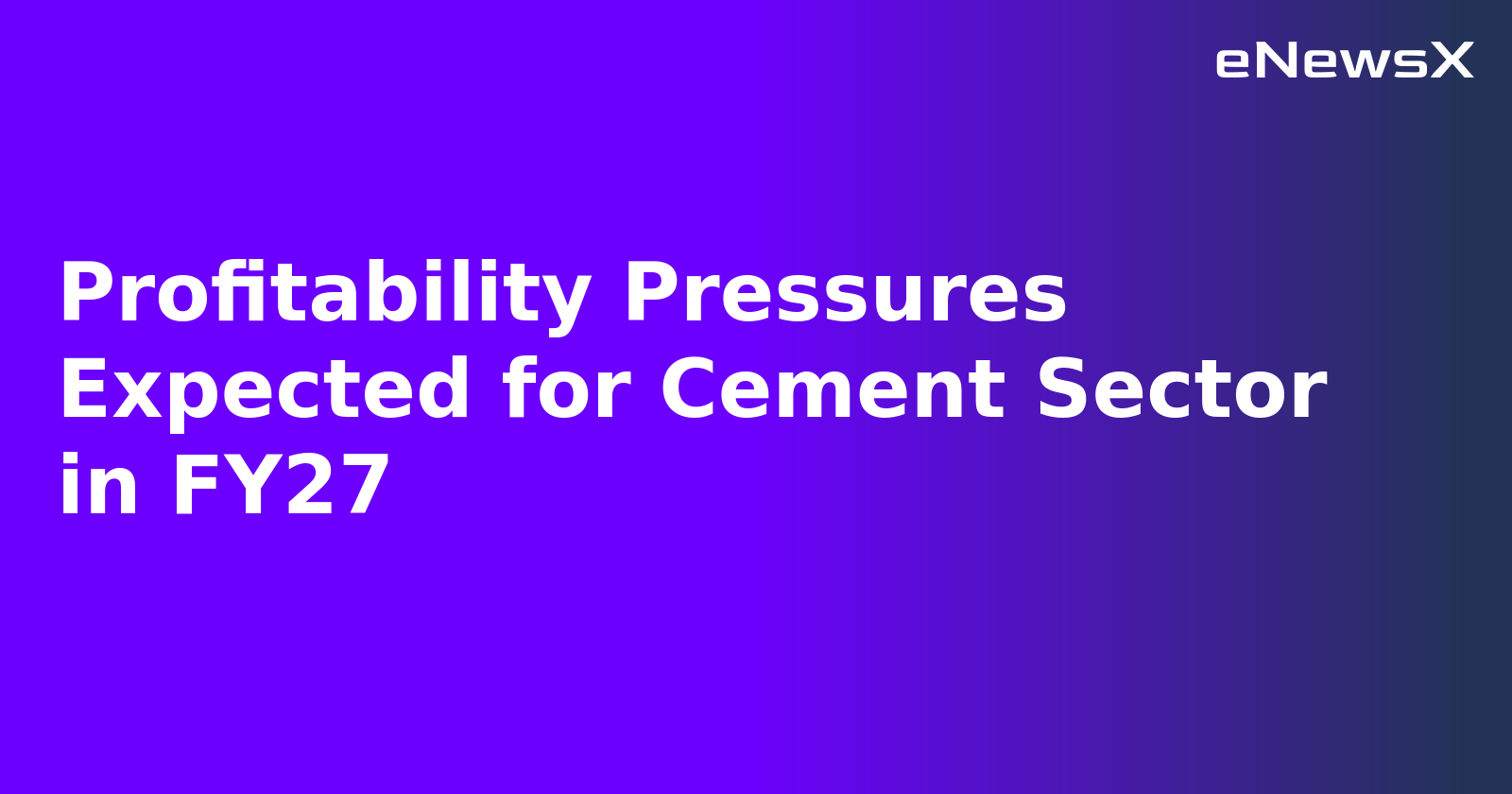 Profitability Pressures Expected for Cement Sector in FY27.webp Profitability Pressures Expected for Cement Sector in FY27.webp