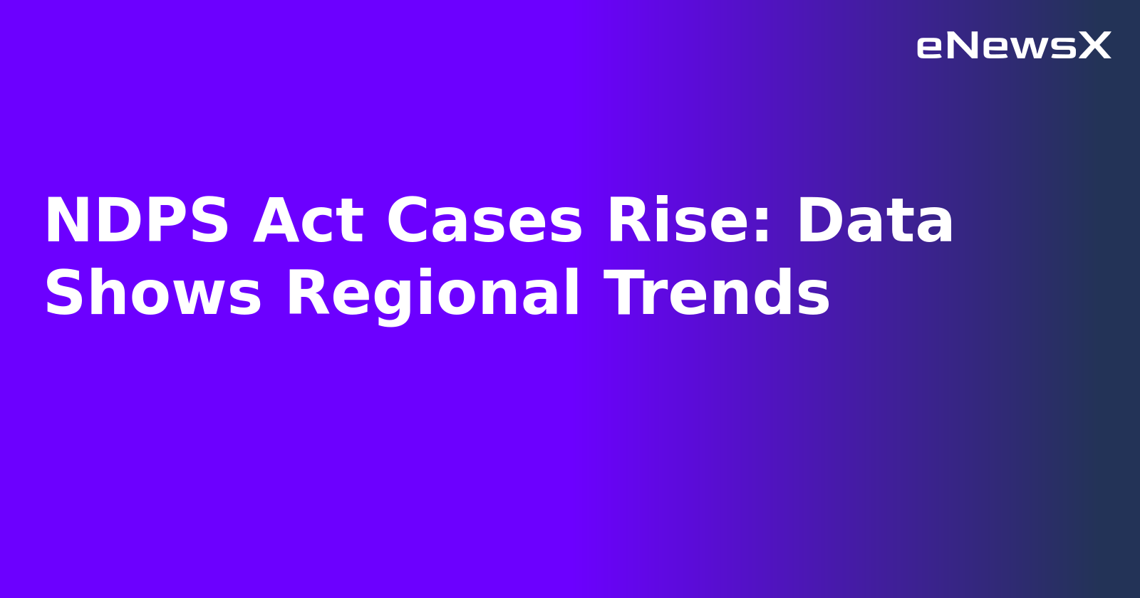 NDPS Act Cases Rise: Data Shows Regional Trends.webp