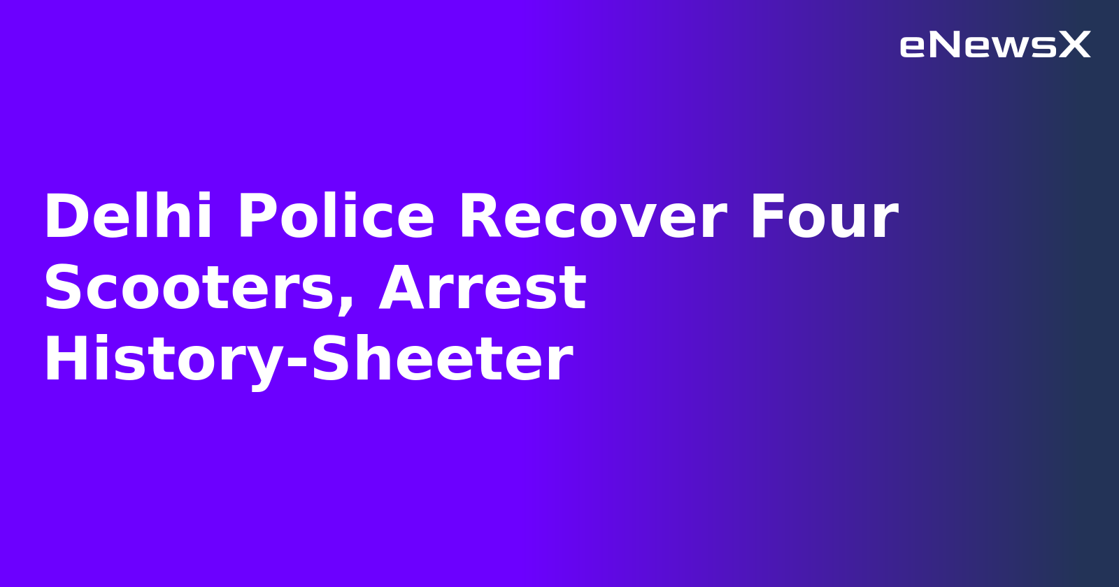 Delhi Police Recover Four Scooters, Arrest History-Sheeter.webp