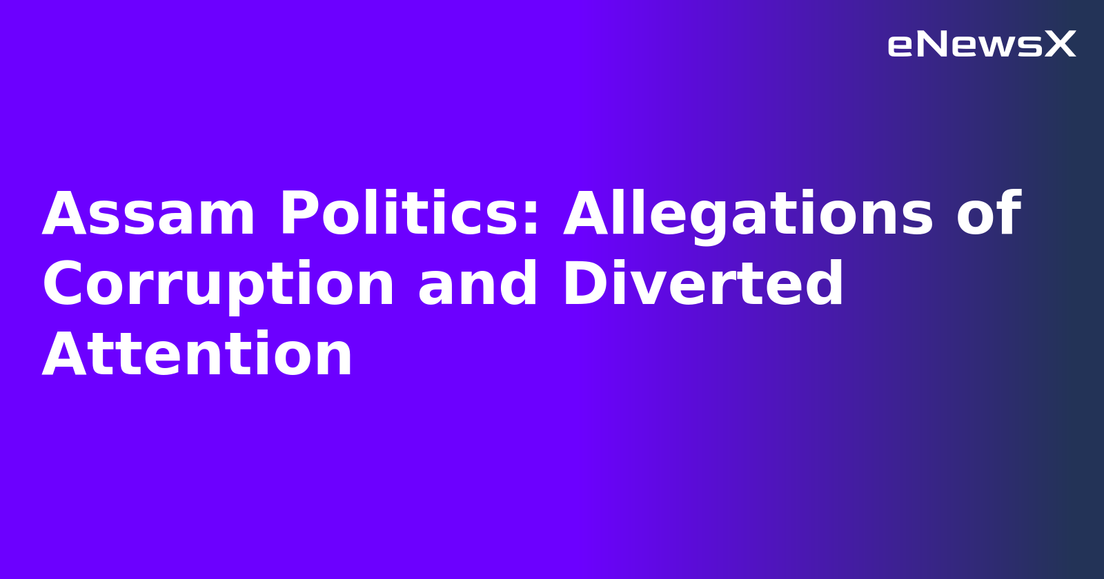 Assam Politics: Allegations of Corruption and Diverted Attention.webp