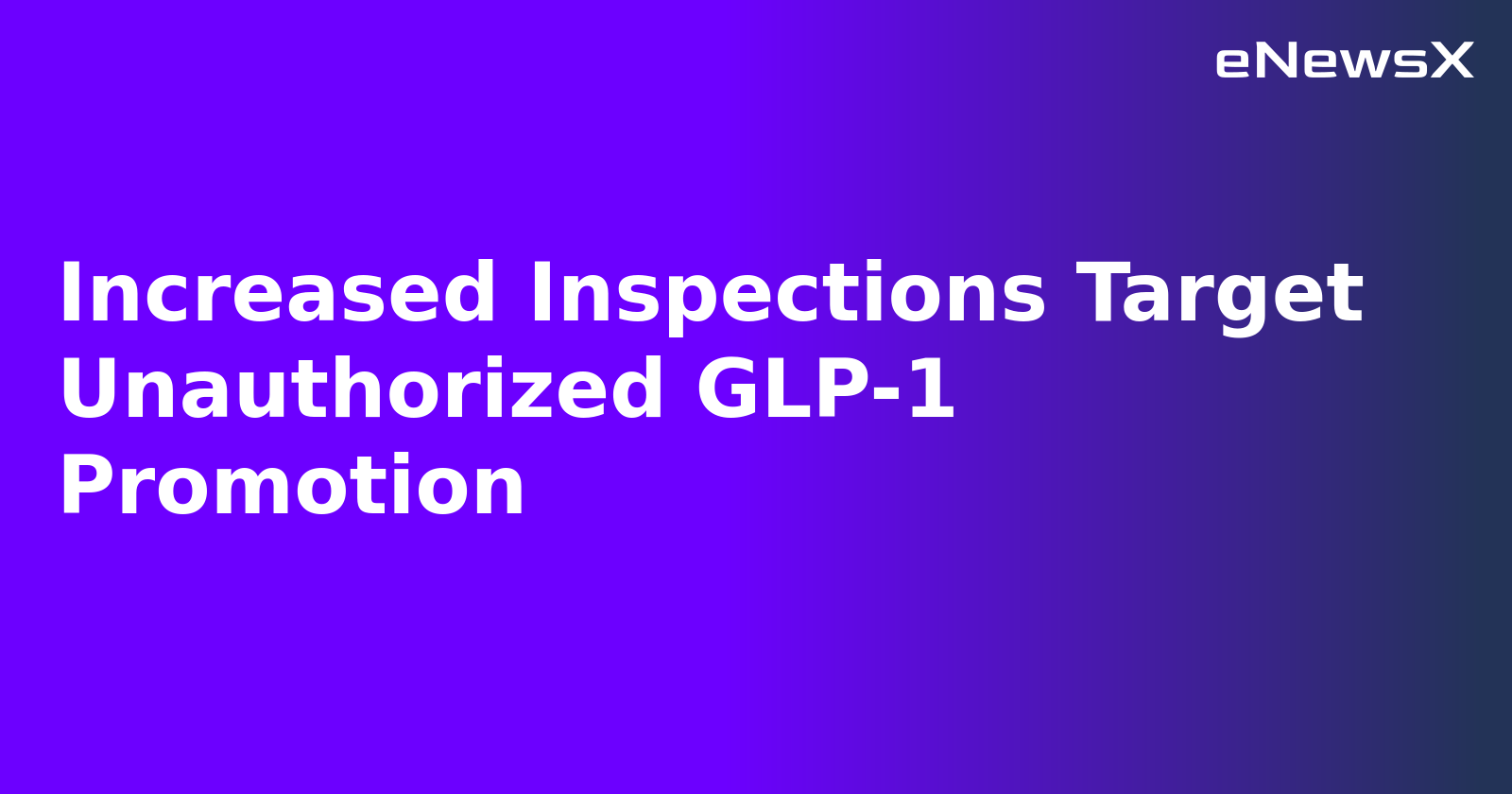 Increased Inspections Target Unauthorized GLP-1 Promotion.webp