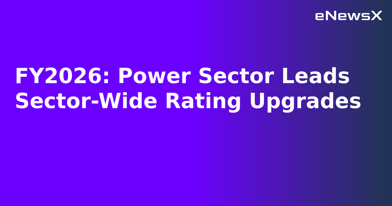 FY2026: Power Sector Leads Sector-Wide Rating Upgrades.webp