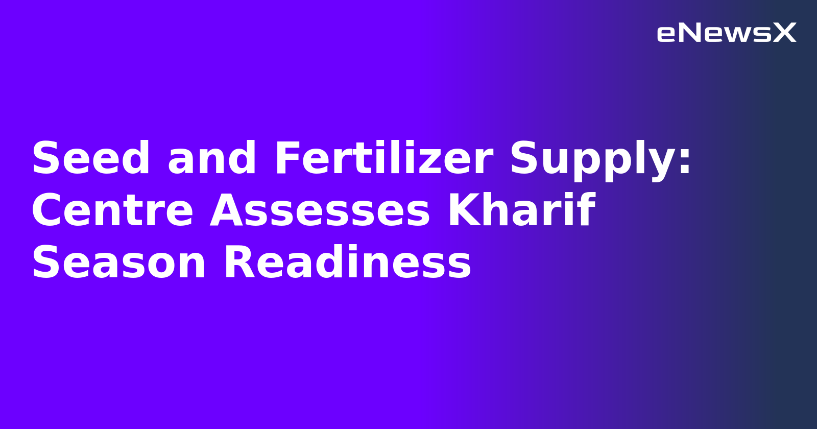 Seed and Fertilizer Supply: Centre Assesses Kharif Season Readiness.webp