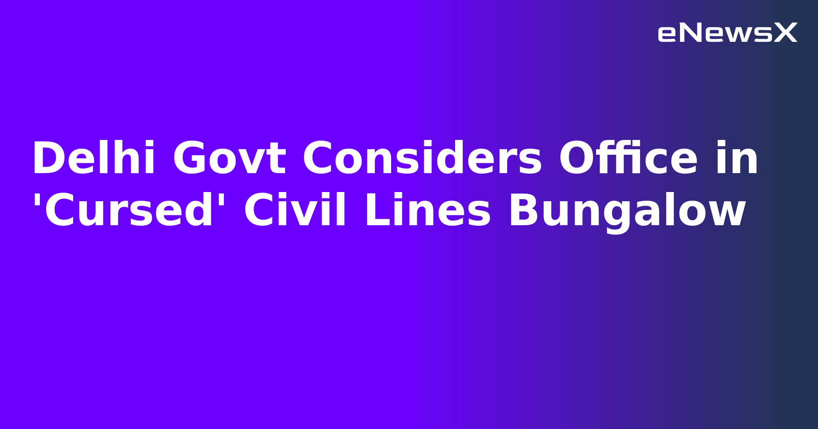 Delhi Govt Considers Office in 'Cursed' Civil Lines Bungalow.webp