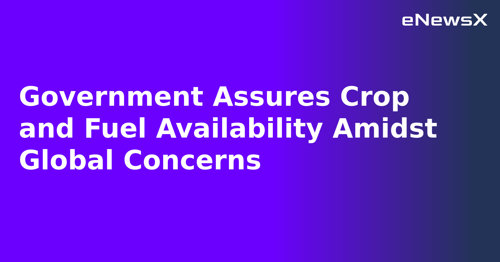 Government Assures Crop and Fuel Availability Amidst Global Concerns.webp