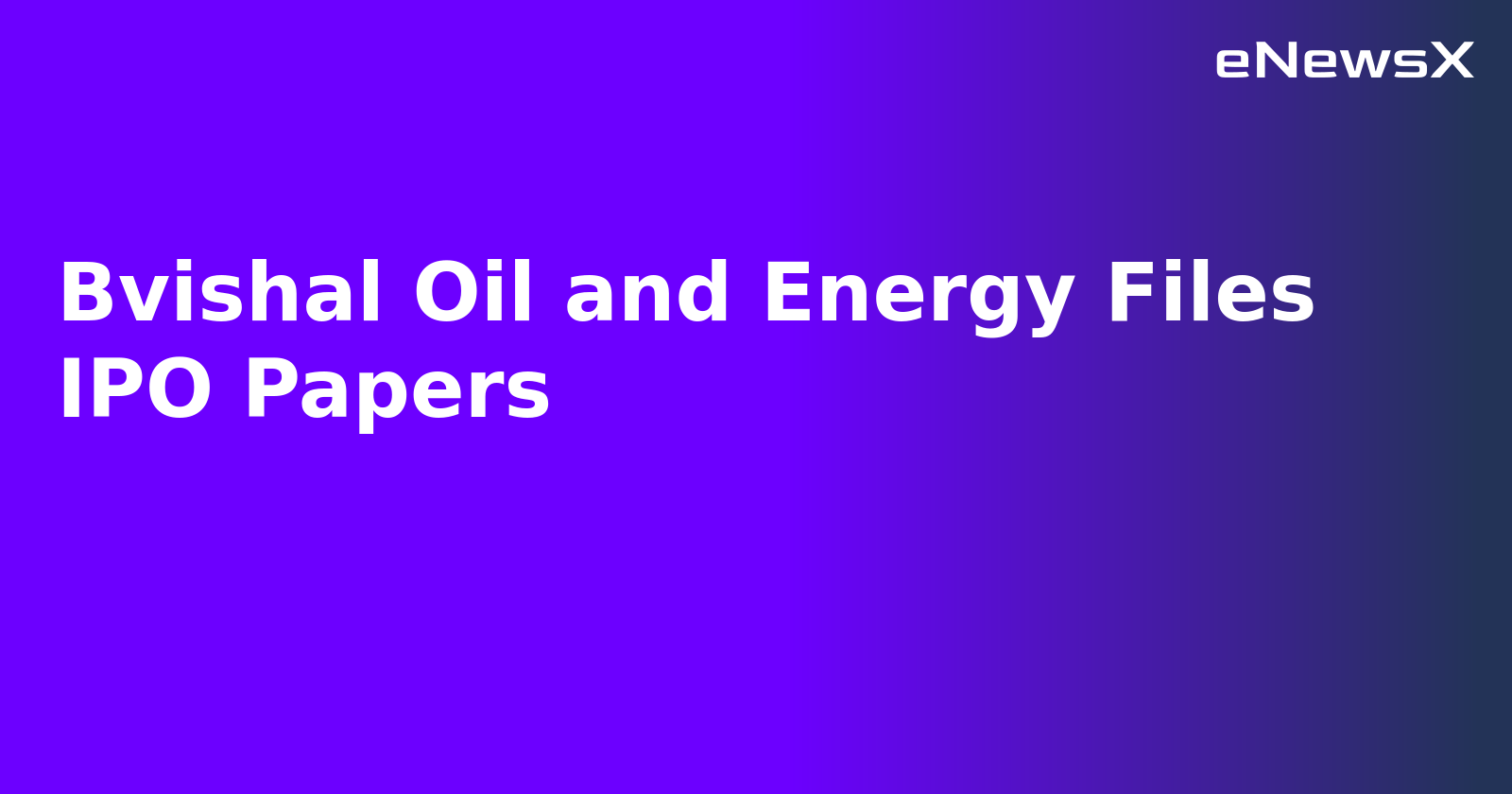 Bvishal Oil and Energy Files IPO Papers.webp
