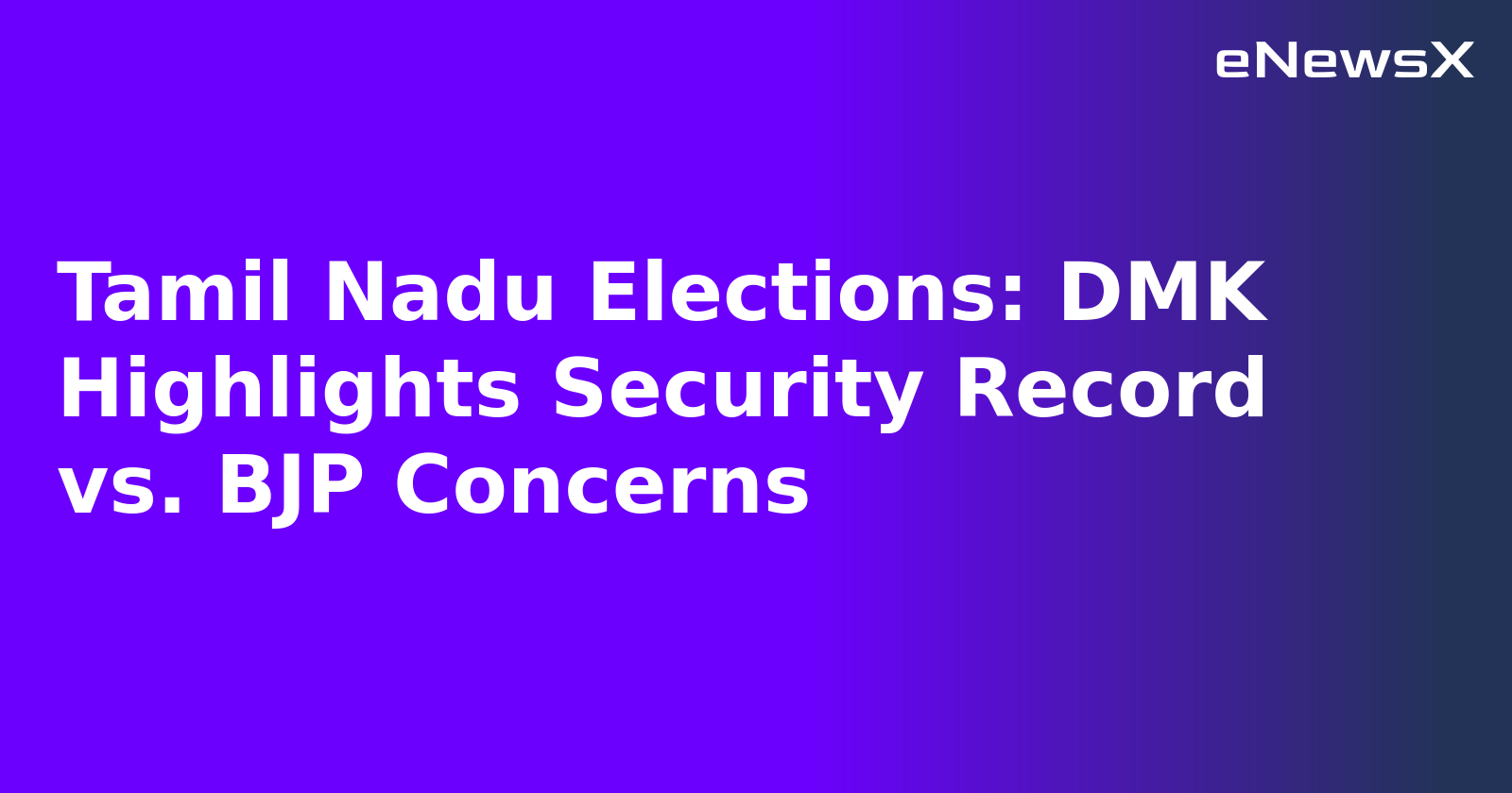 Tamil Nadu Elections: DMK Highlights Security Record vs. BJP Concerns.webp