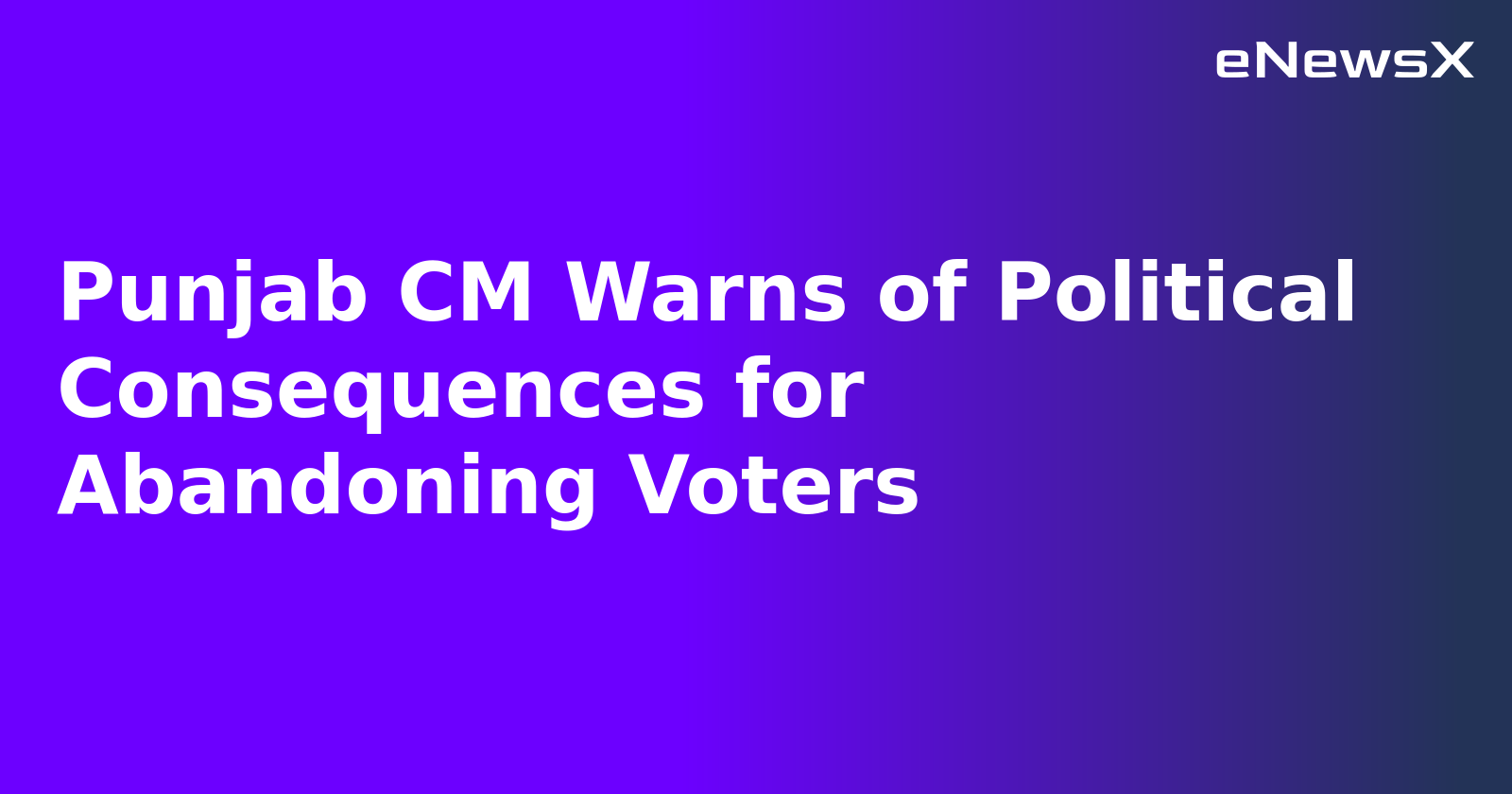 Punjab CM Warns of Political Consequences for Abandoning Voters.webp