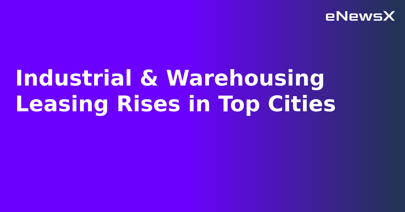 Industrial & Warehousing Leasing Rises in Top Cities.webp