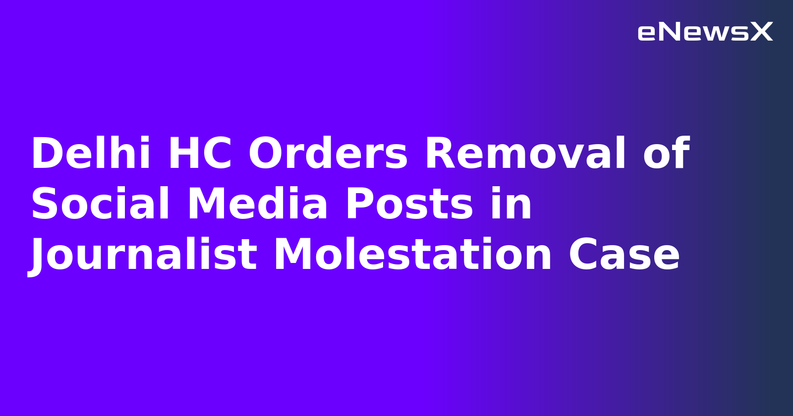Delhi HC Orders Removal of Social Media Posts in Journalist Molestation Case.webp