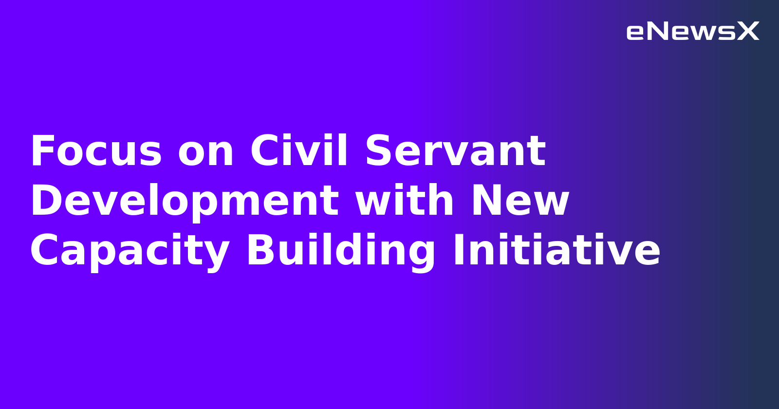 Focus on Civil Servant Development with New Capacity Building Initiative.webp