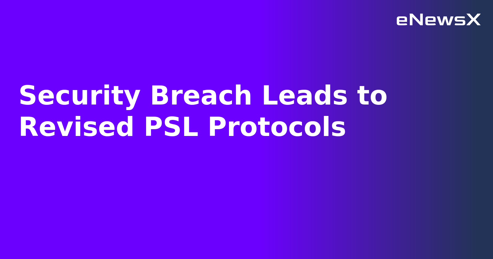 Security Breach Leads to Revised PSL Protocols.webp
