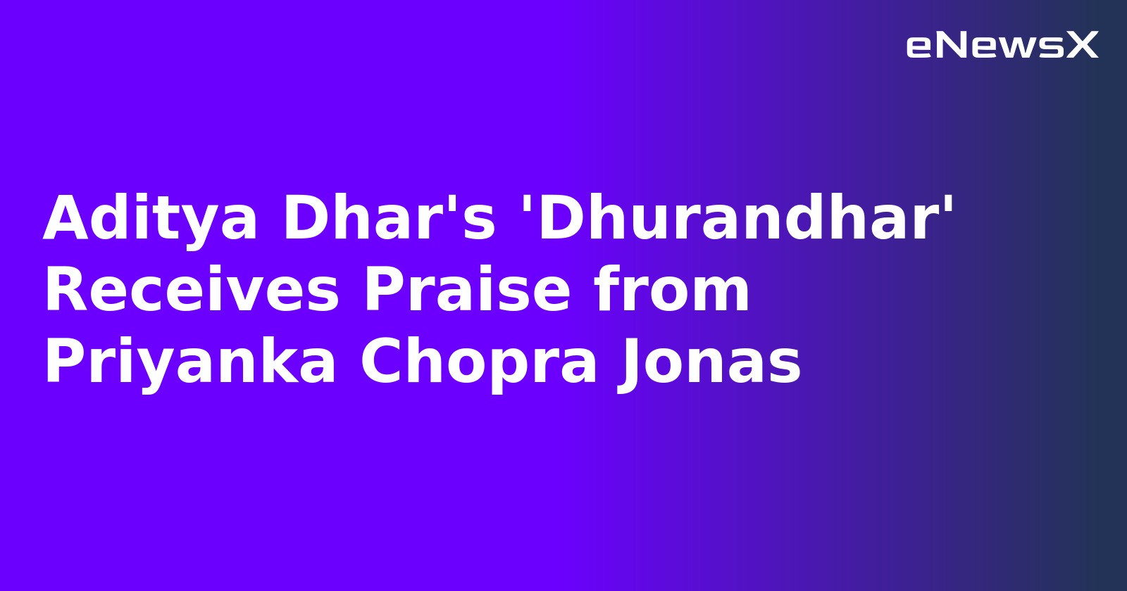 Aditya Dhar's 'Dhurandhar' Receives Praise from Priyanka Chopra Jonas.webp