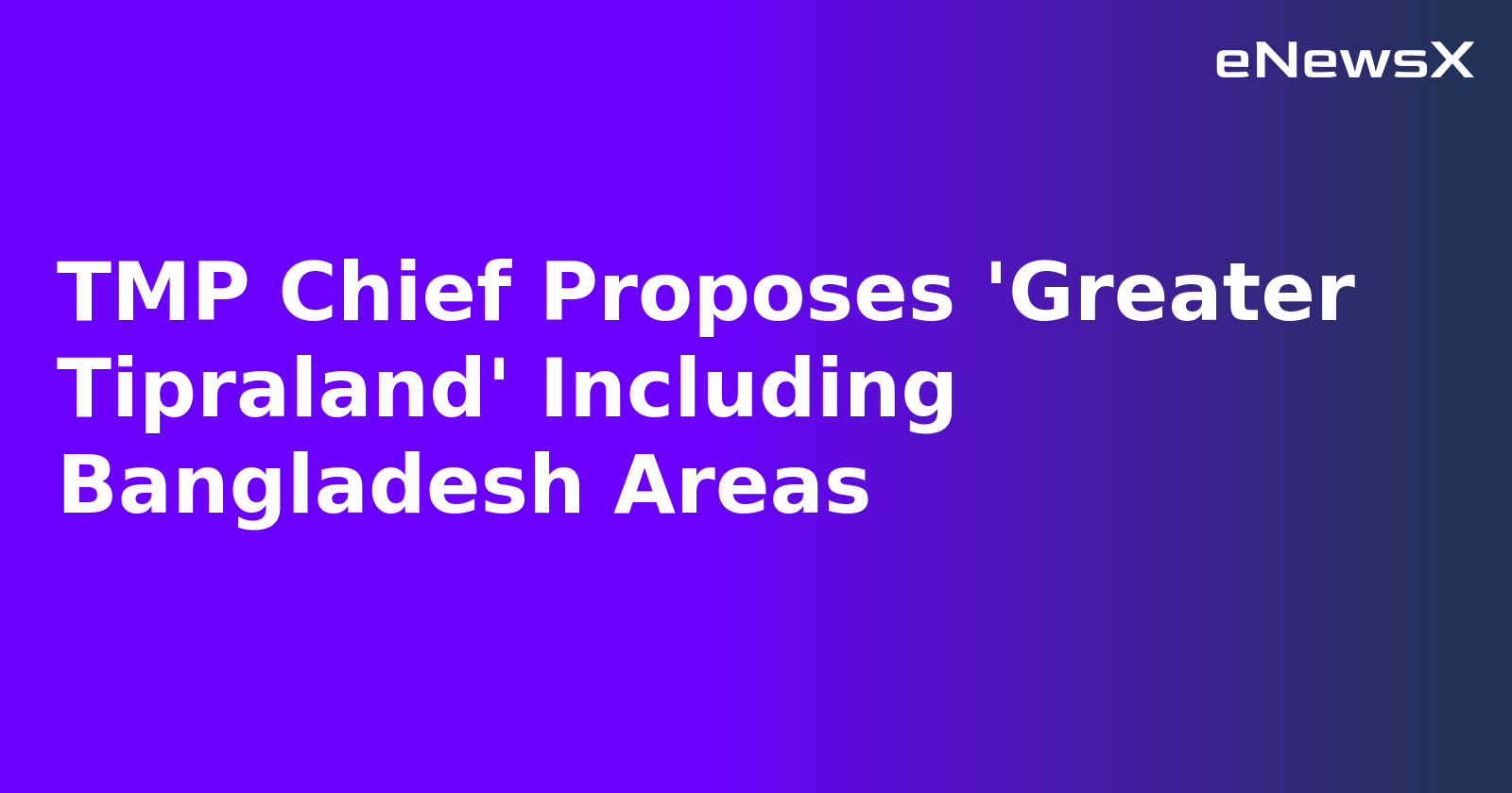 TMP Chief Proposes 'Greater Tipraland' Including Bangladesh Areas.webp
