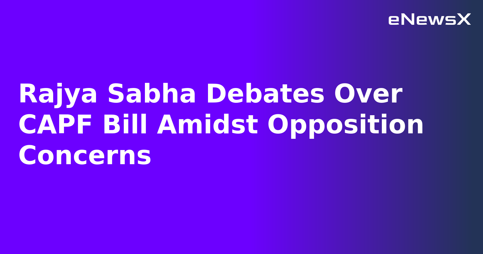 Rajya Sabha Debates Over CAPF Bill Amidst Opposition Concerns.webp