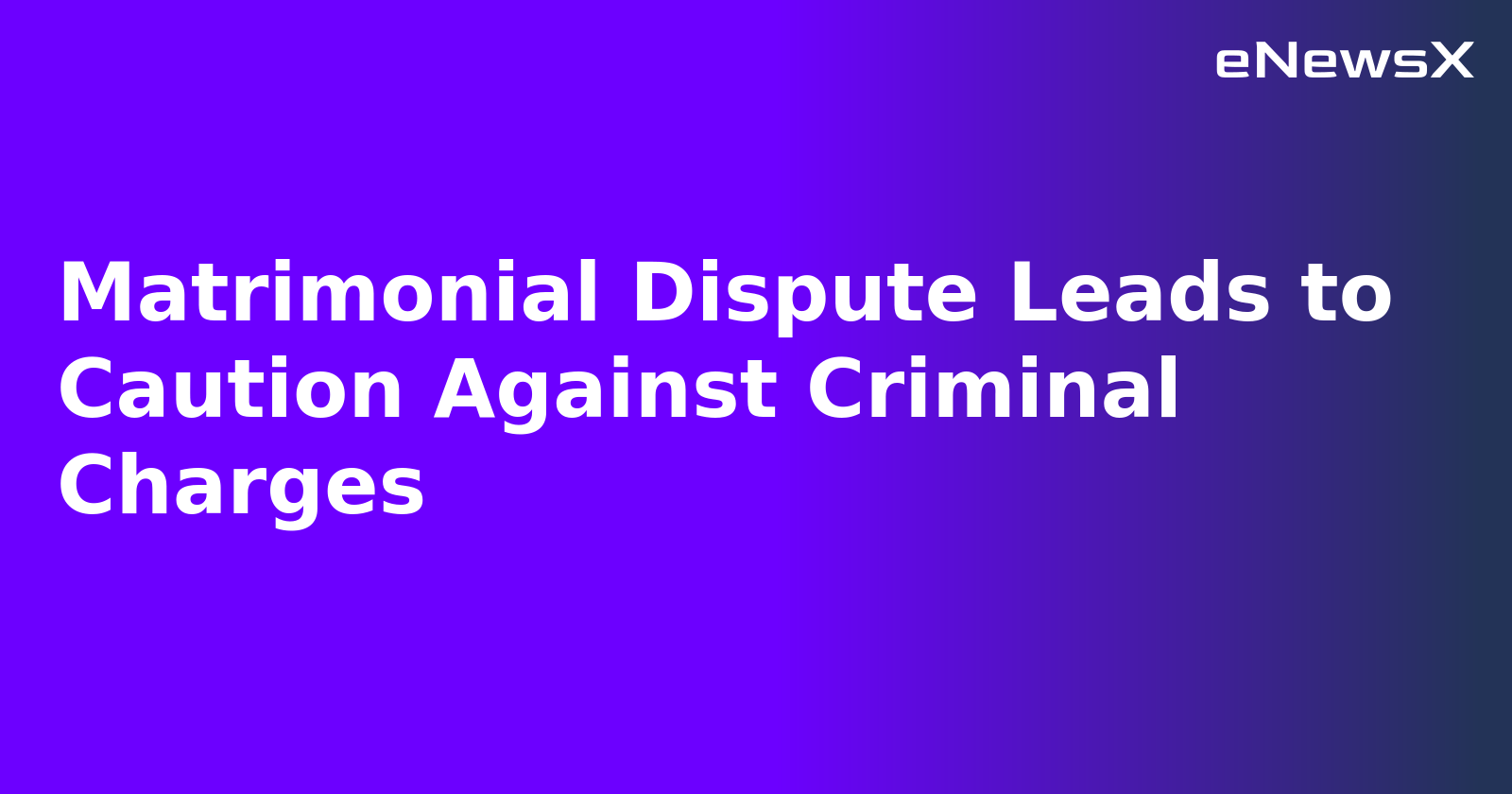 Matrimonial Dispute Leads to Caution Against Criminal Charges.webp