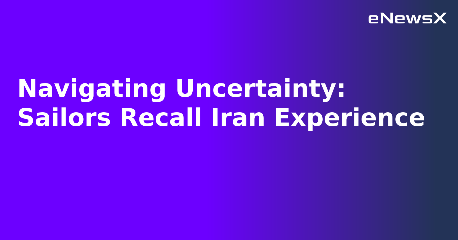 Navigating Uncertainty: Sailors Recall Iran Experience.webp Navigating Uncertainty: Sailors Recall Iran Experience.webp