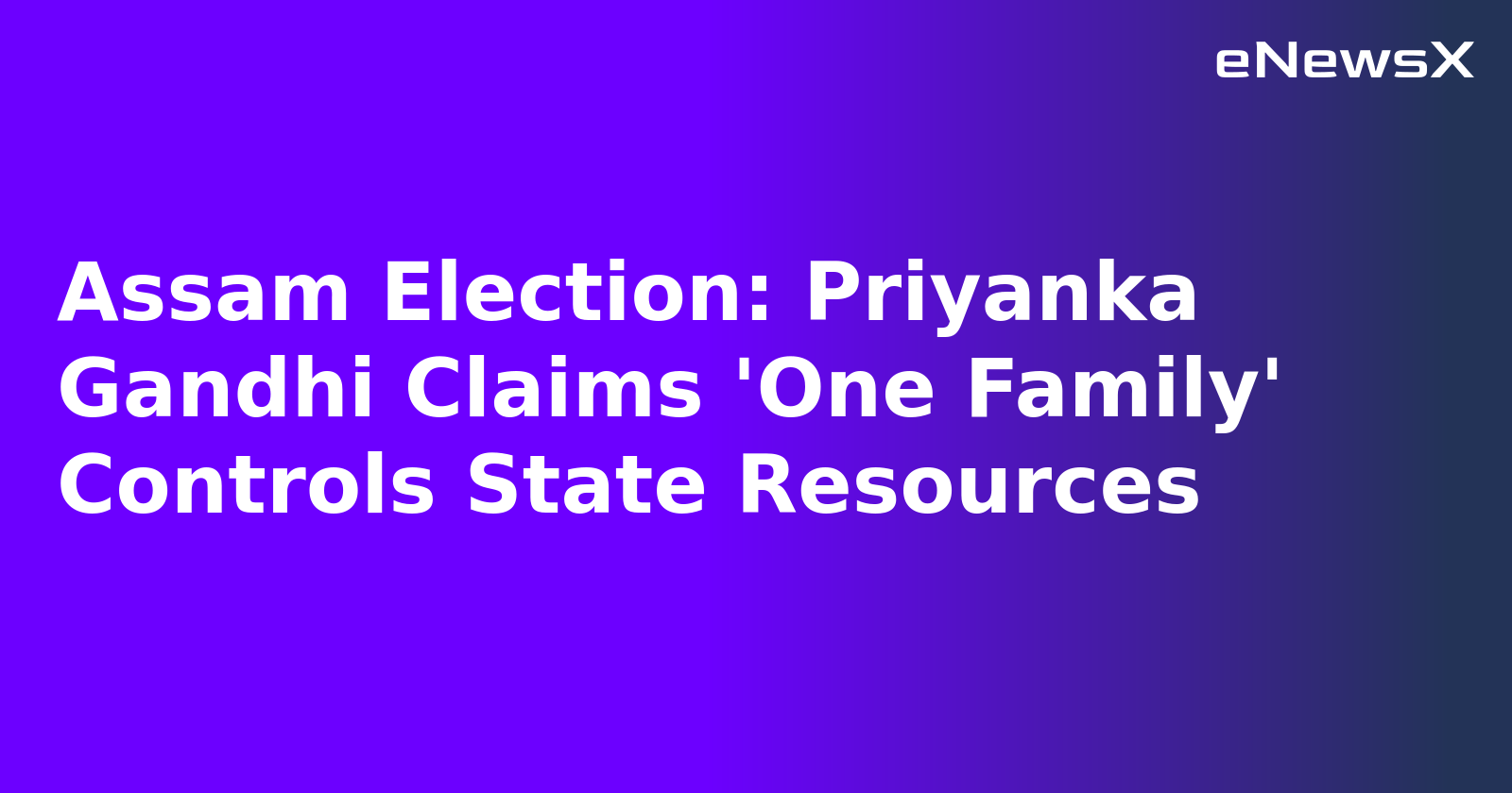 Assam Election: Priyanka Gandhi Claims 'One Family' Controls State Resources.webp