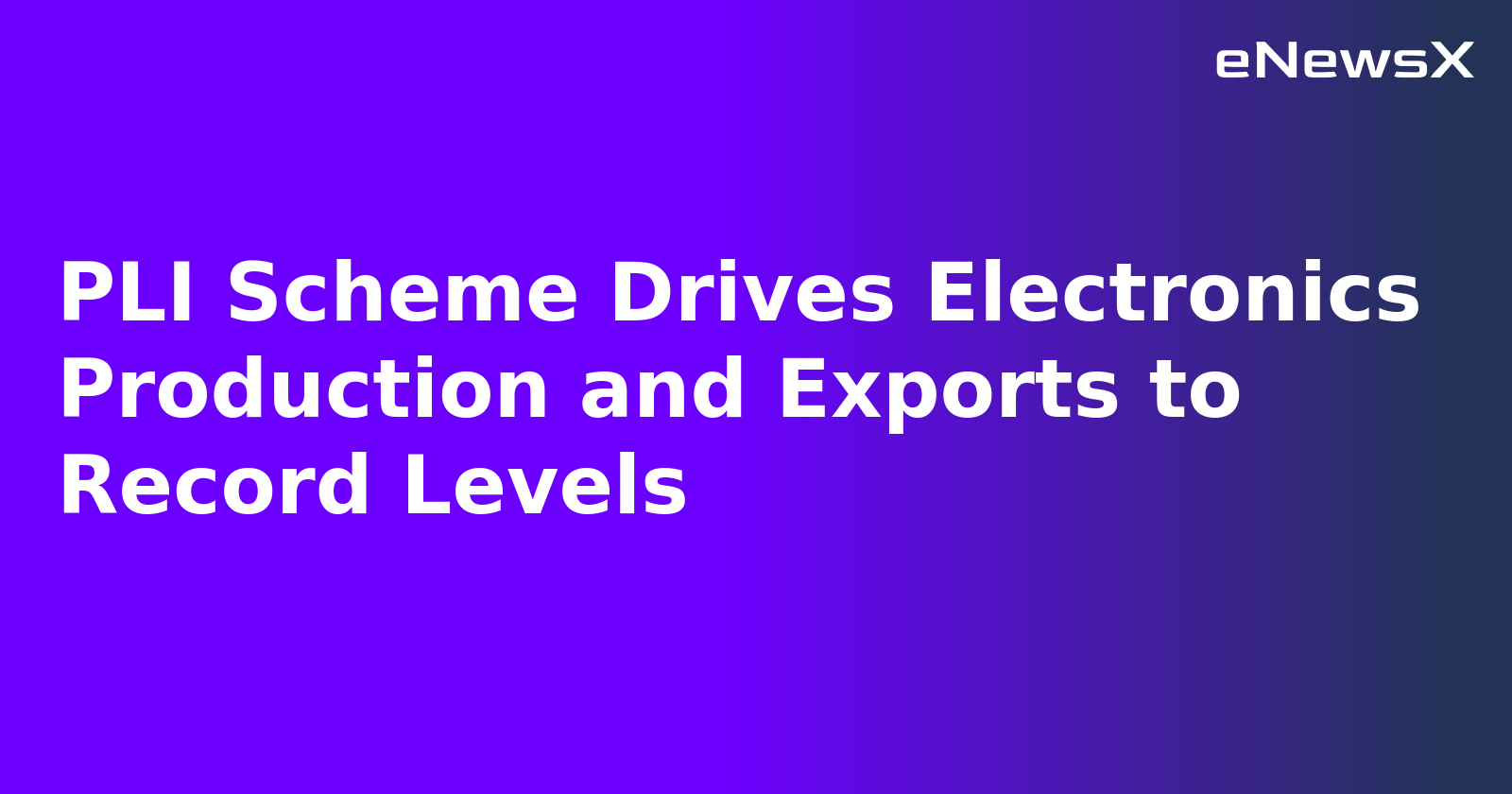 PLI Scheme Drives Electronics Production and Exports to Record Levels.webp