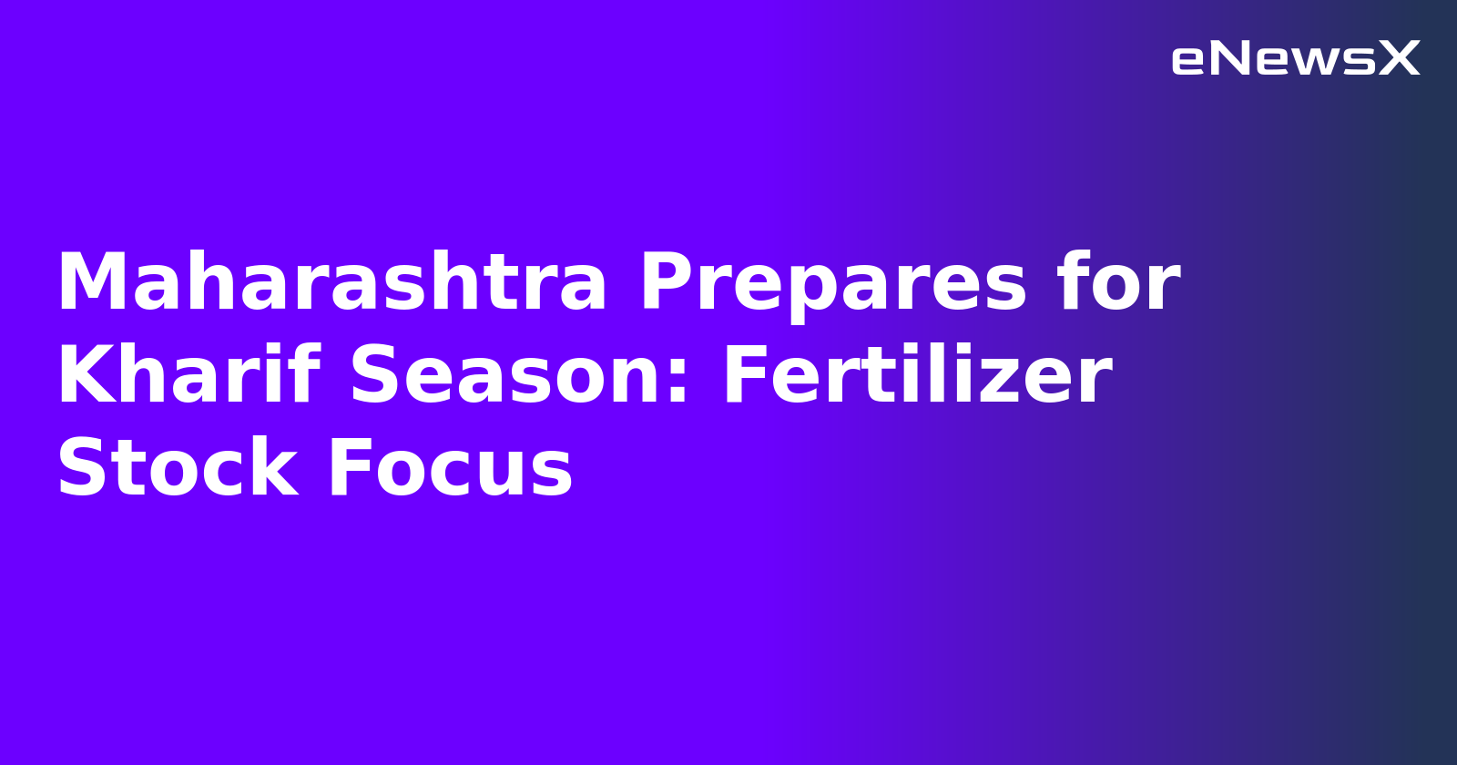 Maharashtra Prepares for Kharif Season: Fertilizer Stock Focus