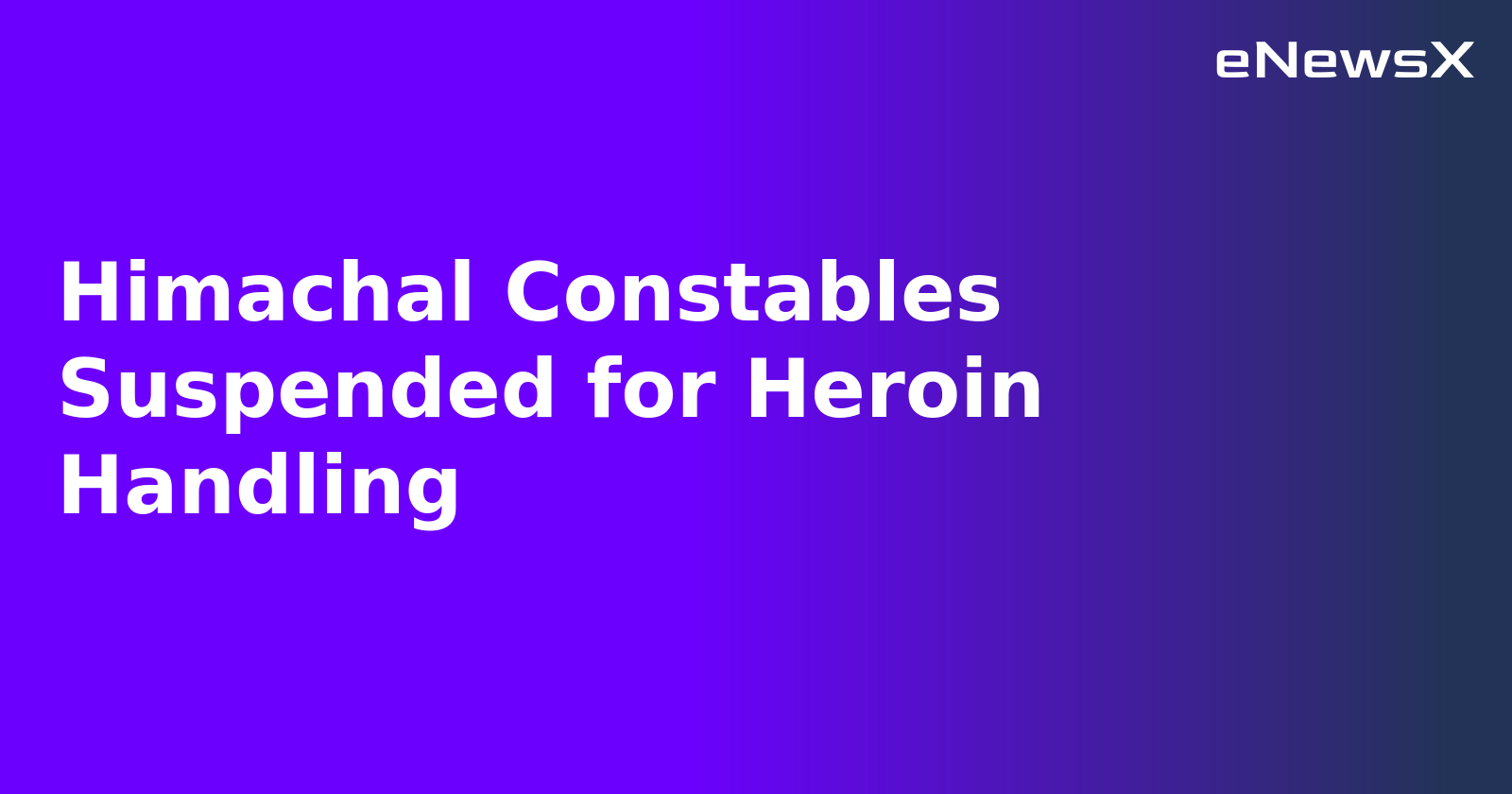 Himachal Constables Suspended for Heroin Handling.webp Himachal Constables Suspended for Heroin Handling.webp