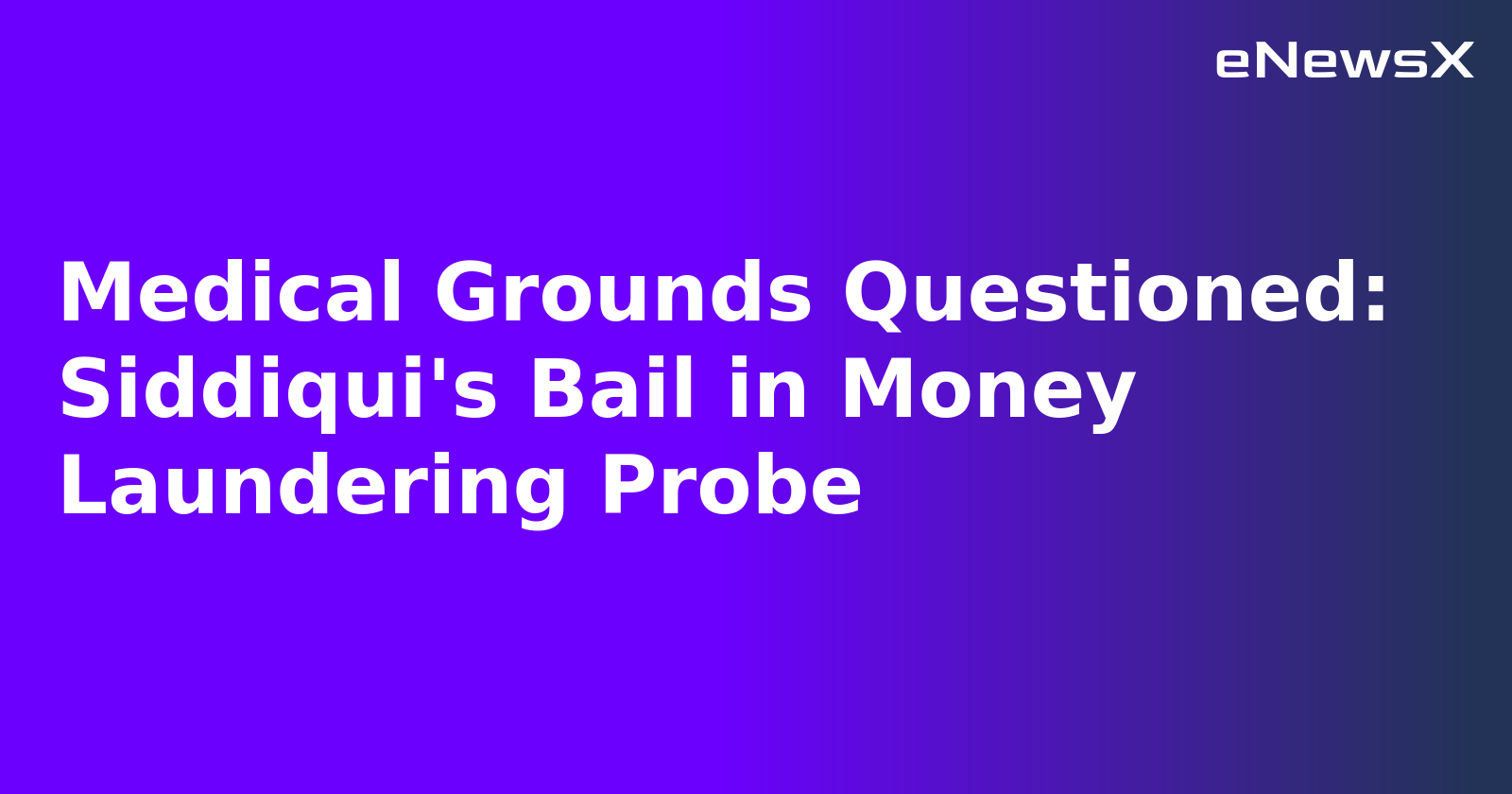 Medical Grounds Questioned: Siddiqui's Bail in Money Laundering Probe.webp