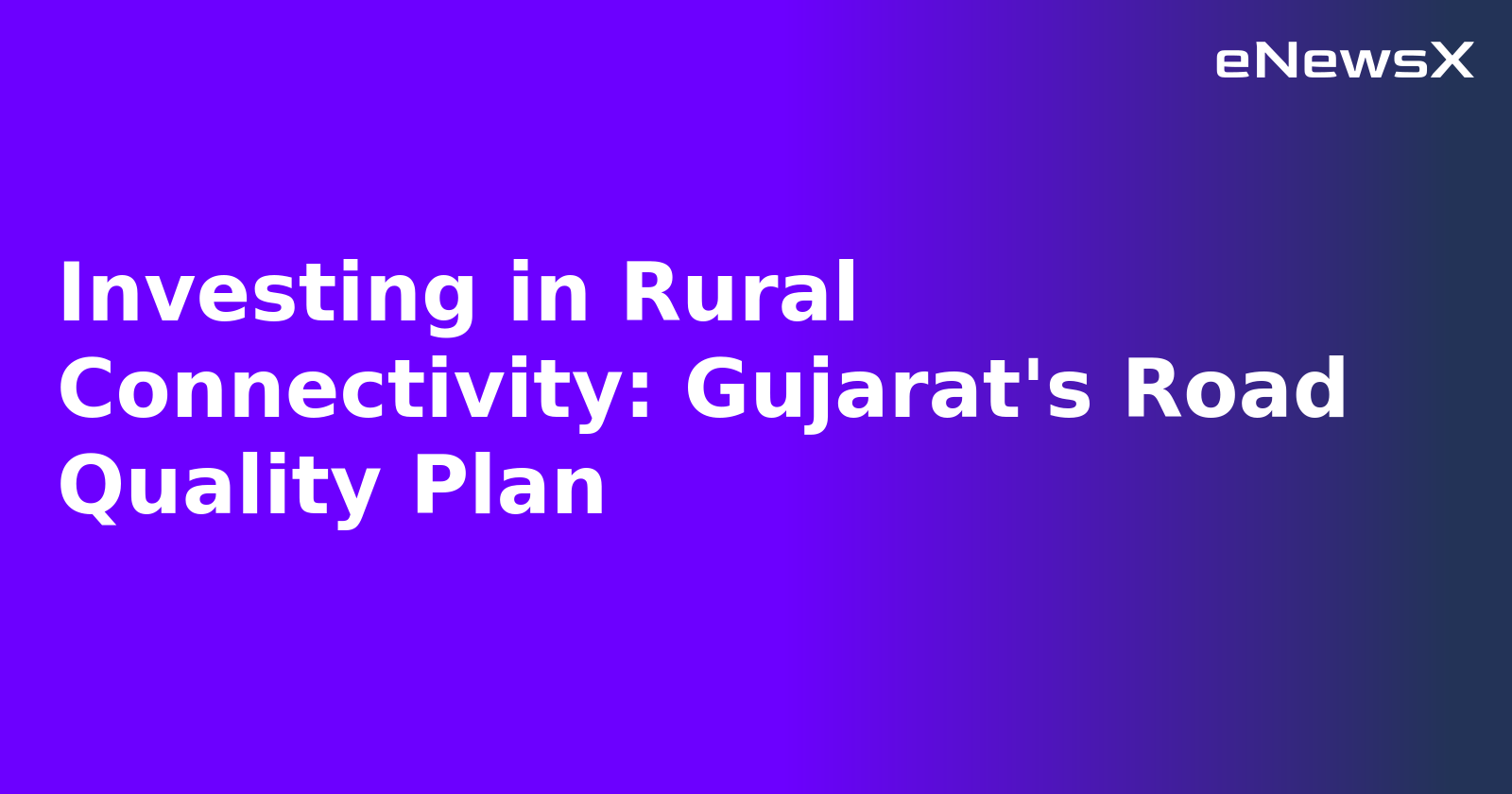 Investing in Rural Connectivity: Gujarat's Road Quality Plan.webp