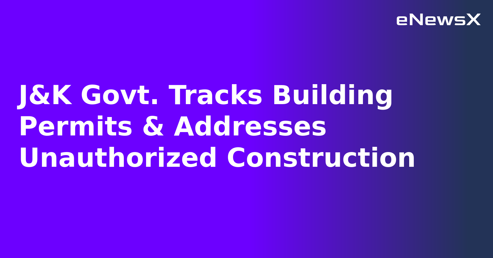 J&K Govt. Tracks Building Permits & Addresses Unauthorized Construction