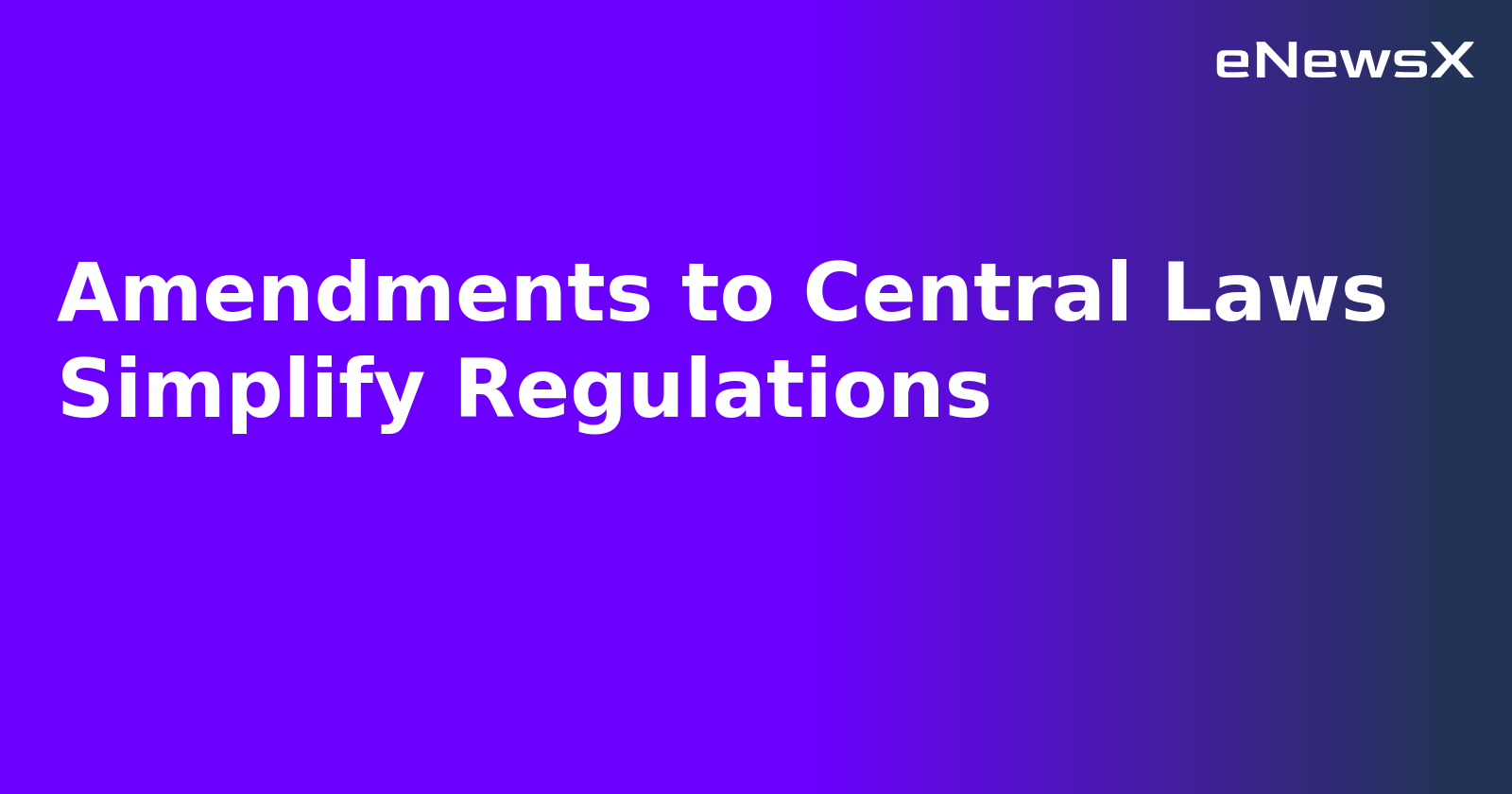 Amendments to Central Laws Simplify Regulations.webp Amendments to Central Laws Simplify Regulations.webp
