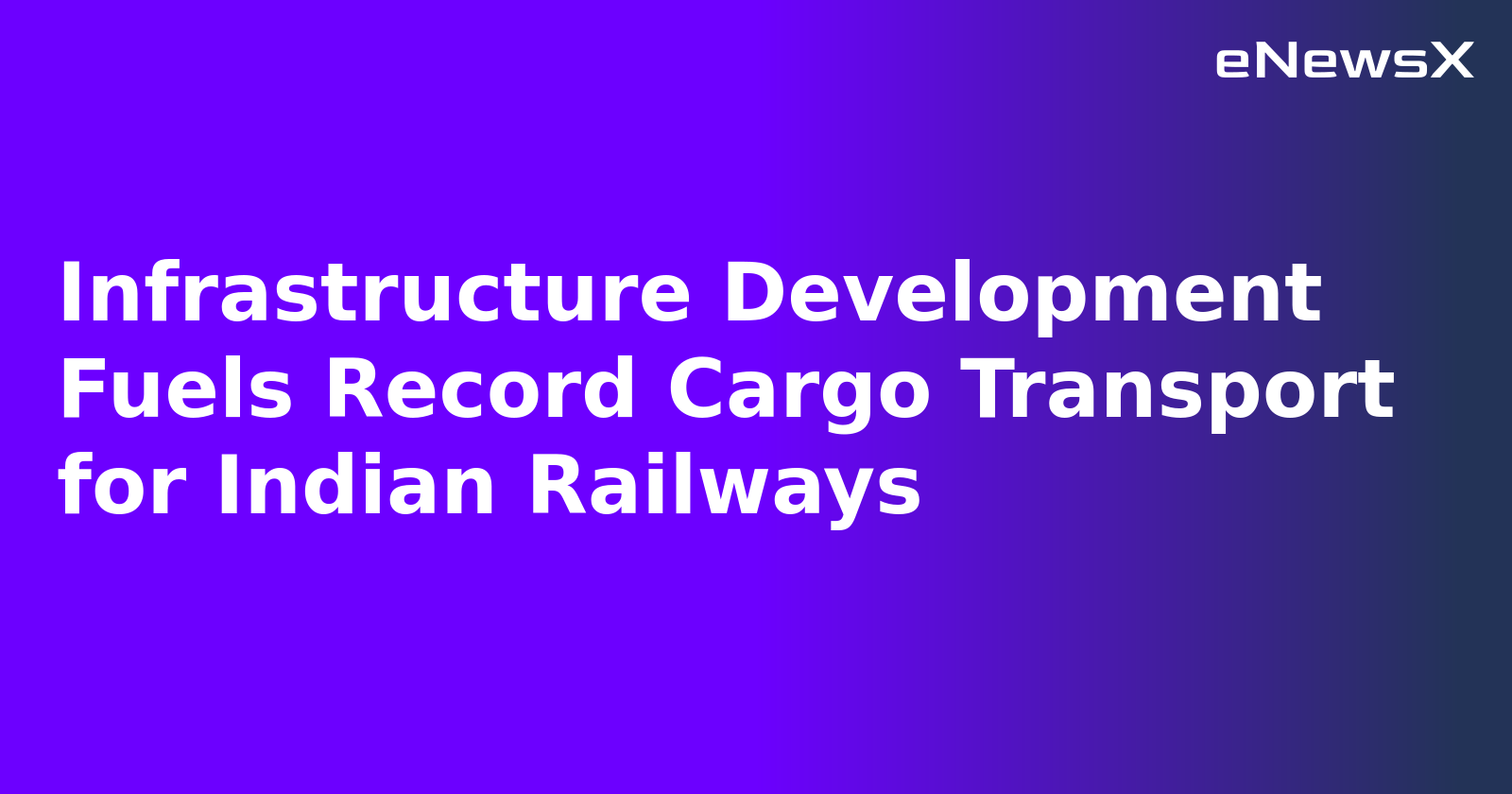 Infrastructure Development Fuels Record Cargo Transport for Indian Railways.webp