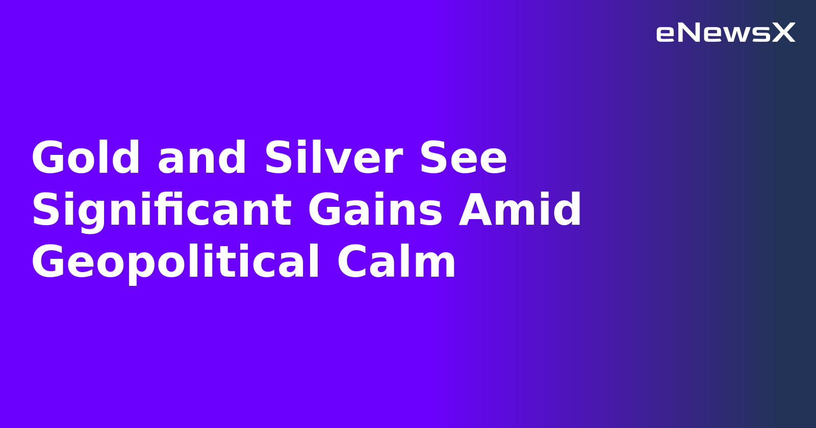 Gold and Silver See Significant Gains Amid Geopolitical Calm.webp