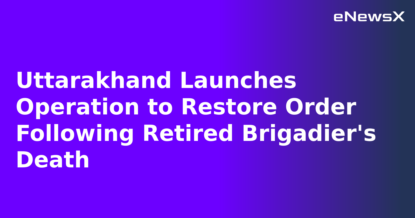 Uttarakhand Launches Operation to Restore Order Following Retired Brigadier's Death.webp