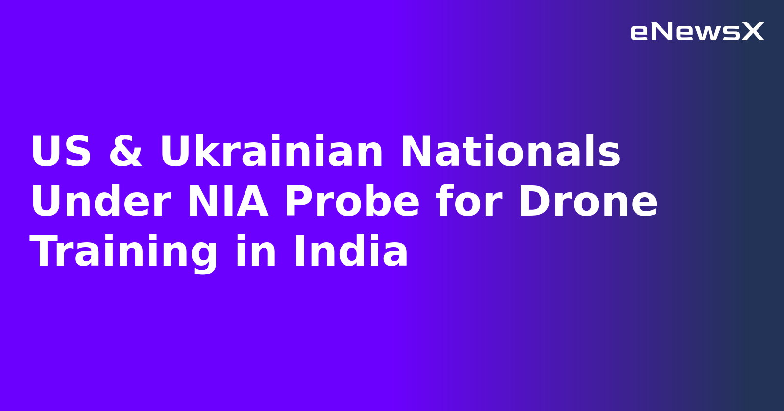 US & Ukrainian Nationals Under NIA Probe for Drone Training in India.webp