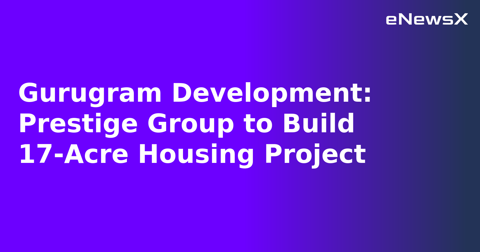 Gurugram Development: Prestige Group to Build 17-Acre Housing Project.webp