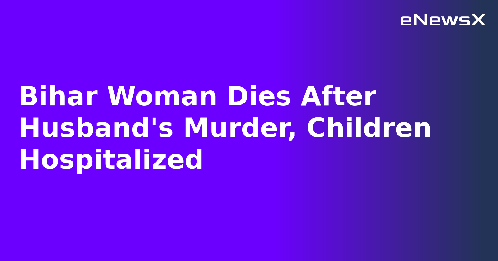 Bihar Woman Dies After Husband's Murder, Children Hospitalized.webp