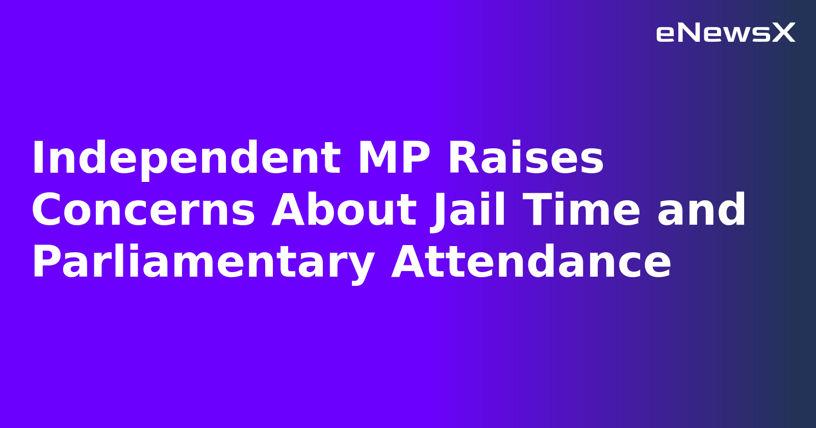 Independent MP Raises Concerns About Jail Time and Parliamentary Attendance.webp