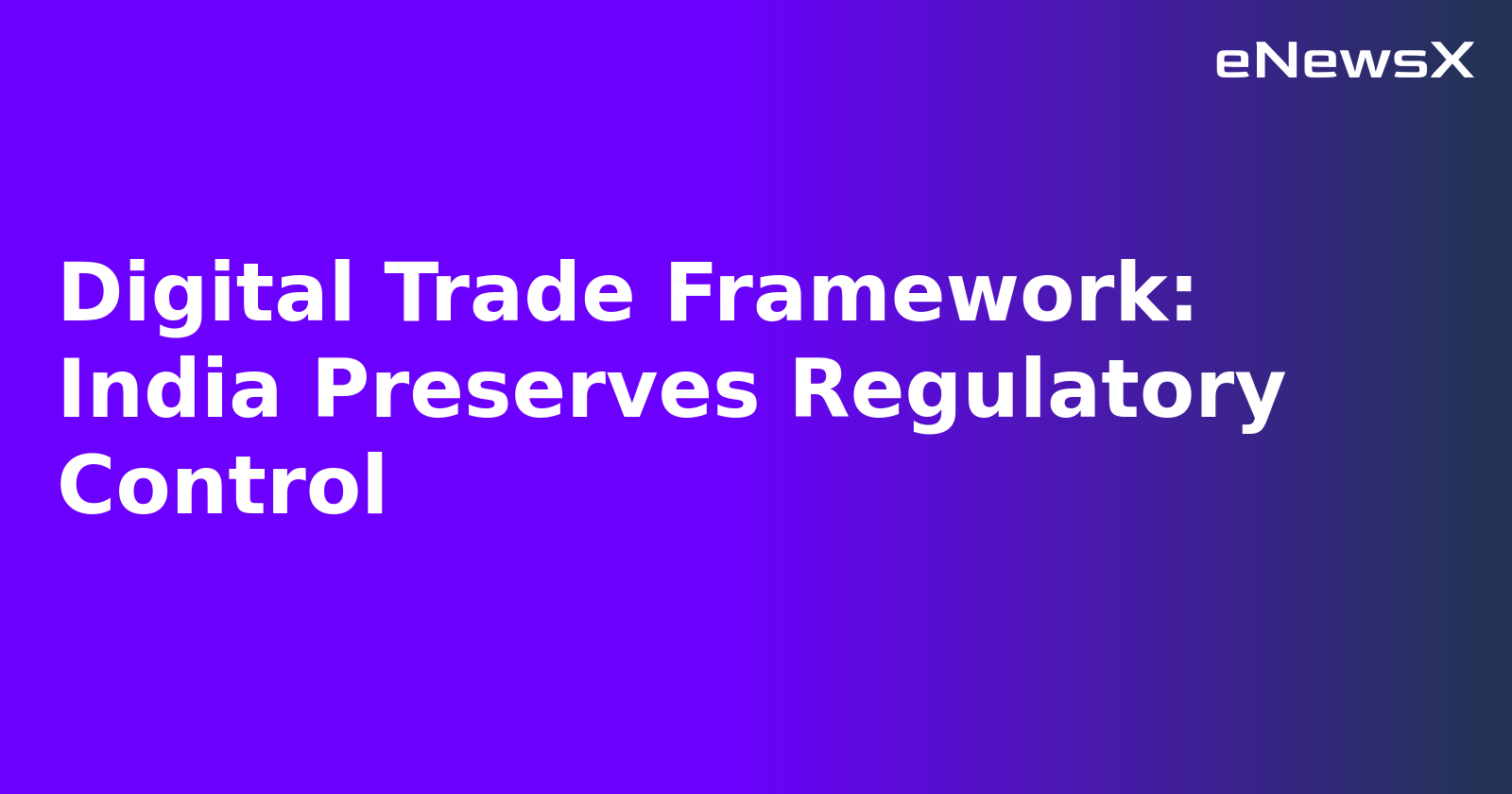 Digital Trade Framework: India Preserves Regulatory Control.webp