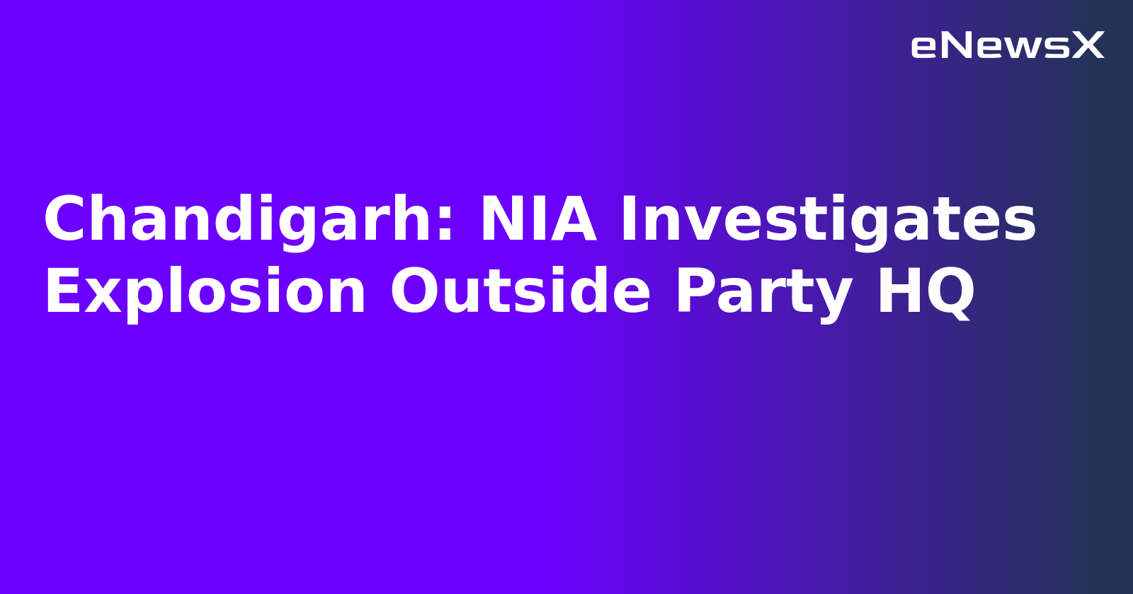 Chandigarh: NIA Investigates Explosion Outside Party HQ.webp