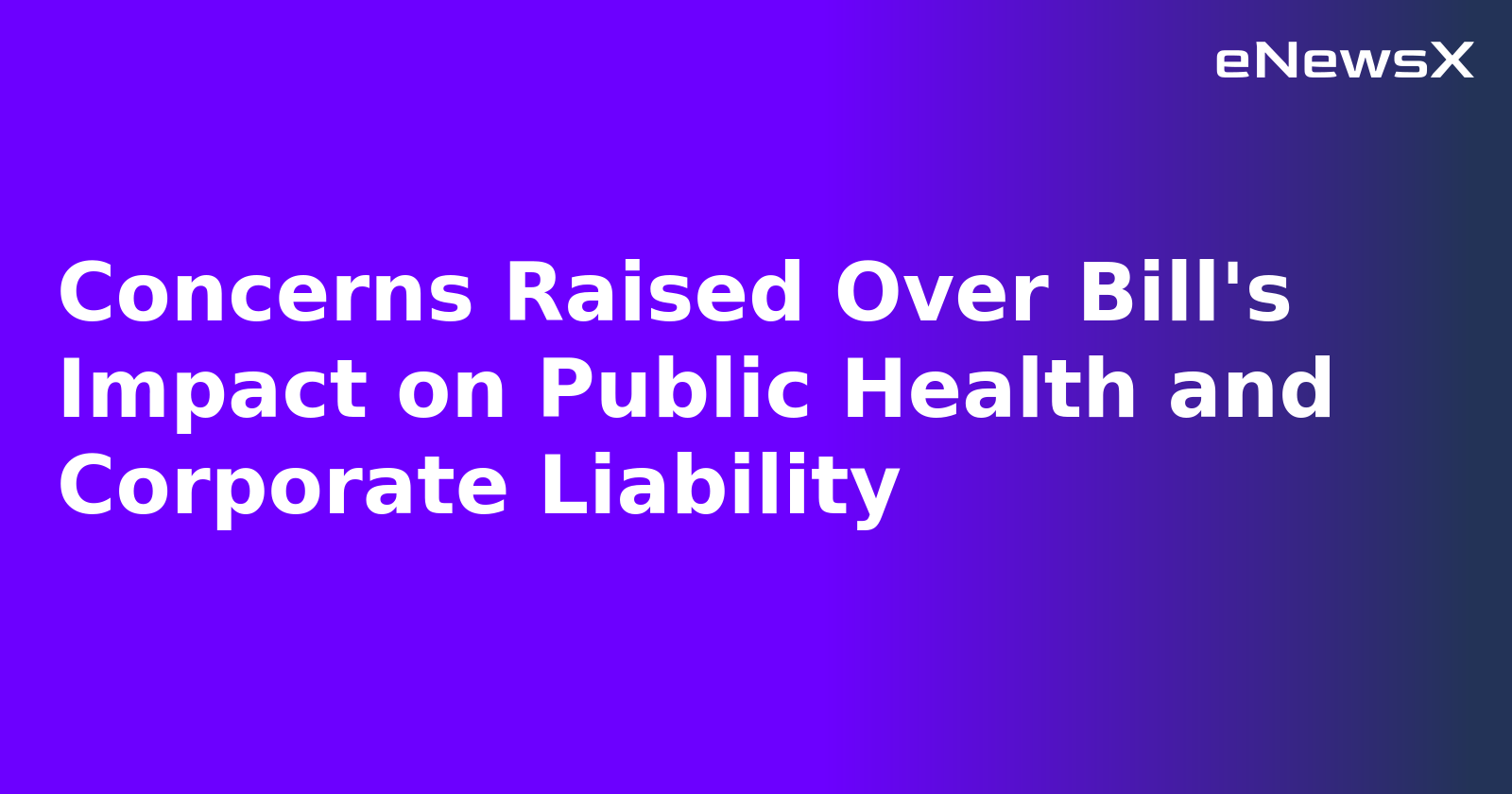 Concerns Raised Over Bill's Impact on Public Health and Corporate Liability.webp
