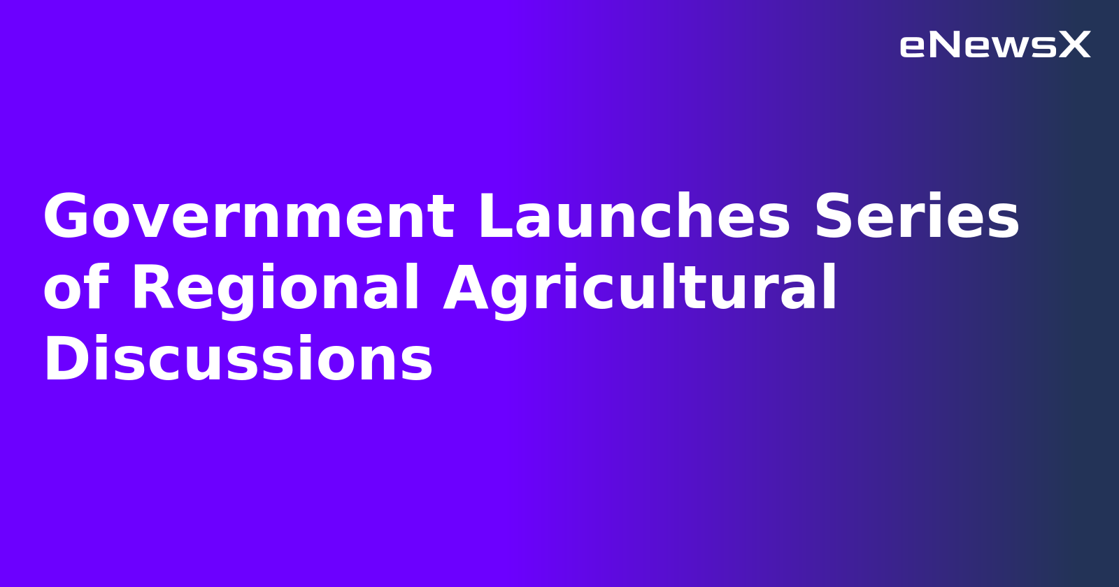 Government Launches Series of Regional Agricultural Discussions.webp