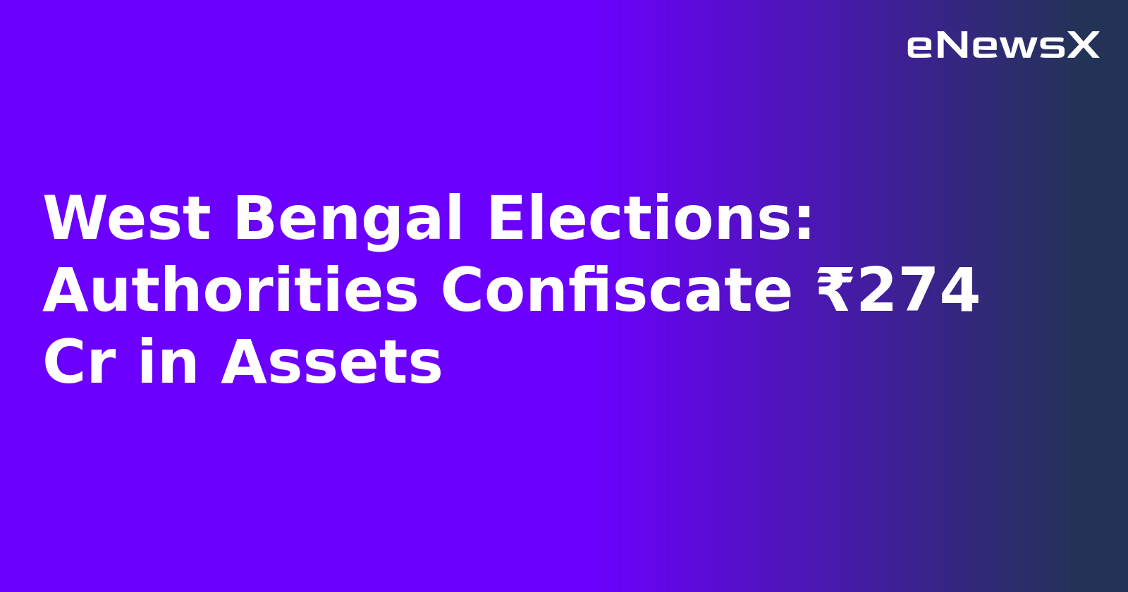 West Bengal Elections: Authorities Confiscate ₹274 Cr in Assets.webp